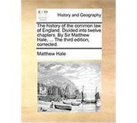 The History of the Common Law of England. Divided Into Twelve Chapters. by Sir Matthew Hale, ... the Third Edition, Corrected. Hale, Matthew (Auteur)