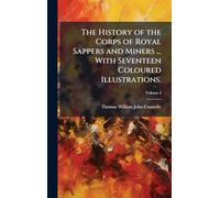 The History of the Corps of Royal Sappers and Miners ... With Seventeen Coloured Illustrations.