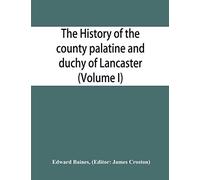 The History Of The County Palatine And Duchy Of Lancaster (Volume I)