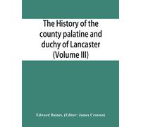 The History Of The County Palatine And Duchy Of Lancaster (Volume Iii)