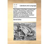 The History Of The Devil, Ancient And Modern. Containing A State Of The Devil's Circumstances, From His Expulsion Out Of Heaven, To The Creation; His
