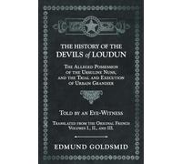 The History of the Devils of Loudun - The Alleged Possession of the Ursuline Nuns, and the Trial and Execution of Urbain Grandier - Told by an ... Original French - Volumes I., II., and III.