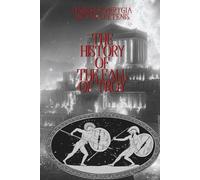 The History of the Fall of Troy: Dares of Phrygia and Dictys Cretensis: Unabridged