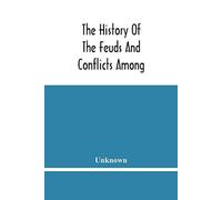 The History Of The Feuds And Conflicts Among The Clans In The Northern Parts Of Scotland And In The Western Isles; From The Year Mxxxi Unto M.Dc.Xix