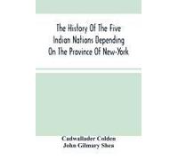 The History Of The Five Indian Nations Depending On The Province Of New-York