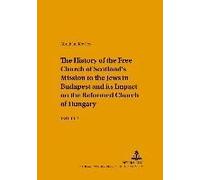The History Of The Free Church Of Scotland's Mission To The Jews In Budapest And Its Impact On The Reformed Church Of Hungary