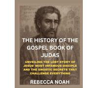 THE HISTORY OF THE GOSPEL BOOK OF JUDAS: UNVEILING THE LOST STORY OF JESUS' MOST INFAMOUS DISCIPLE AND THE GNOSTIC SECRETS THAT CHALLENGE EVERYTHING