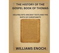 THE HISTORY OF THE GOSPEL BOOK OF THOMAS: DELVING INTO ANCIENT TEXTS AND THE BIRTH OF CHRISTIANITY