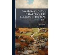 The History Of The Great Plague In London, In The Year 1655