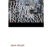 The History of the Holocaust in Romania by Jean Ancel Jean Ancel (Auteur)