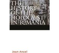 The History of the Holocaust in Romania by Jean Ancel Unknown (Auteur)