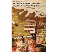 The History Of The Holy, Military, Sovereign Order Of St. John Of Jerusalem