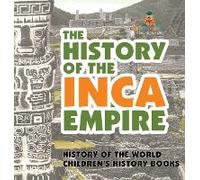 The History Of The Inca Empire - History Of The World Children's History Books