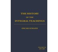 The History of the Integral Teachings: Volume III 1999-2005