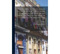 The History Of The Island Of Antigua, One Of The Leeward Caribbes In The West Indies, From The First Settlement In 1635 To The Present Time: V.2; Volu