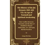 The History of the Jin Dynasty (265-420 CE): An Age of Turmoil and Spiritual Awakening: How Conflict Between Dynasties and the Rise of Buddhism Shaped Philosophy, Art, and Early Martial Practices