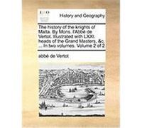 The History of the Knights of Malta. by Mons. L'Abb de Vertot. Illustrated with LXXI. Heads of the Grand Masters, &C. ... in Two Volumes. Volume 2 of Vertot, Abb De (Auteur)
