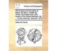 The History of the Knights of Malta. by Mons. L'Abb de Vertot. Illustrated with LXXI. Heads of the Grand Masters, &C. ... in Two Volumes. Volume 1 of Vertot, Abb De (Auteur)