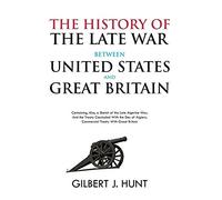 The History Of The Late War Between The United States And Great Britain