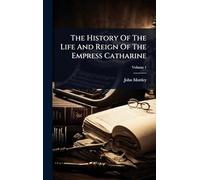 The History Of The Life And Reign Of The Empress Catharine