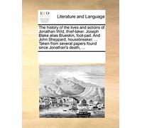 The History Of The Lives And Actions Of Jonathan Wild, Thief-Taker. Joseph Blake Alias Blueskin, Foot-Pad. And John Sheppard, Housebreaker. ... Taken