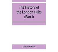 The History Of The London Clubs, Or, The Citizens' Pastime (Part I)