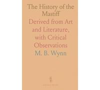 The History of the Mastiff: Derived from Art and Literature, with Critical Observations