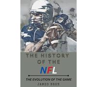 The History of the NFL The Evolution of the Game