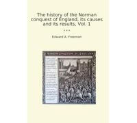 The history of the Norman conquest of England, its causes and its results, Vol. 1