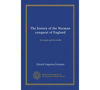 The history of the Norman conquest of England (Vol-1): its causes and its results