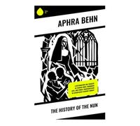 The History of the Nun: A Restoration-Era Tragedy of Forced Vows, Forbidden Love, and Female Transgression in Seventeenth-Century Europe