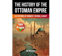 The History of the Ottoman Empire: Six Centuries of Conquest, Reform, and Legacy