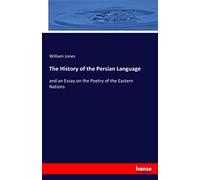 The History of the Persian Language: and an Essay on the Poetry of the Eastern Nations