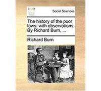 The History of the Poor Laws: With Observations. by Richard Burn, ... Burn, Richard (Auteur)