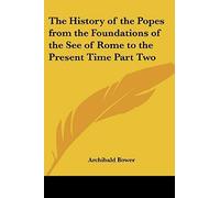 The History Of The Popes From The Foundations Of The See Of Rome To The Present Time Part Two