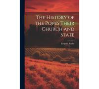 The History Of The Popes Their Church And State
