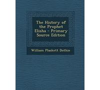 The History of the Prophet Elisha - Primary Source Edition