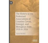The History of the Protestant Associations of Counties Cavan, Donegal, and Monaghan: The History of the Protestant Associations of Counties Cavan, Donegal and Monaghan
