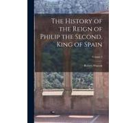 The History Of The Reign Of Philip The Second, King Of Spain; Volume 3