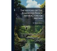 The History Of The Renowned Prince Arthur, King Of Britain