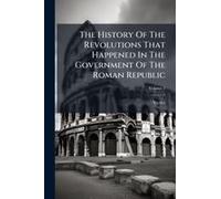 The History Of The Revolutions That Happened In The Government Of The Roman Republic