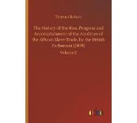 The History Of The Rise, Progress And Accomplishment Of The Abolition Of The African Slave-Trade, By The British Parliament (1808)