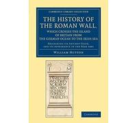 The History Of The Roman Wall, Which Crosses The Island Of Britain From The German Ocean To The Irish Sea