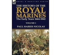 The History of the Royal Marines: the Early Years 1664-1842: Volume 1