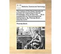 The History of the Royal Society of London for Improving of Natural Knowledge, from Its First Rise. ... as a Supplement to the Philosophical Transacti Birch, Thomas (Auteur)