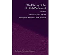 The History of the Scottish Parliament: Parliament in Context, 1235-1707