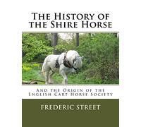 The History of the Shire Horse: And the Origin of the English Cart Horse Society