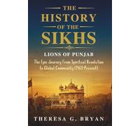 The History of The Sikhs: Lions of Punjab: The Epic Journey from Spiritual Revolution to Global Community (1469 - Present)