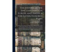 The History Of The Sinclair Family In Europe And America For Eleven Hundred Years [Microform]