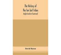 The History Of The Ten Lost Tribes; Anglo-Israelism Examined